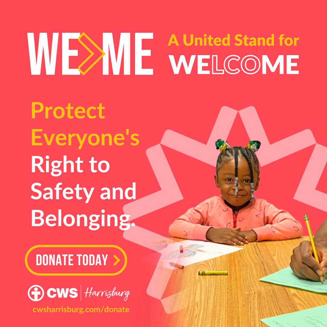 WE>ME A United Stand for Welcome. Protect everyone's right to safety and belonging. Donate today. CWS Harrisburg cwsharrisburg.com/donate